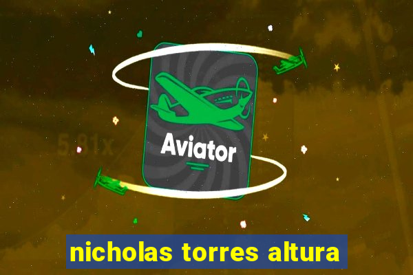 nicholas torres altura